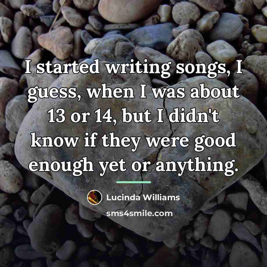 “I started writing songs, I guess, when I was about…” quote by Lucinda Williams