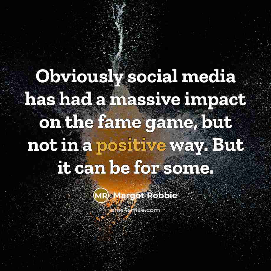 “Obviously social media has had a massive impact on the…” quote by Margot Robbie
