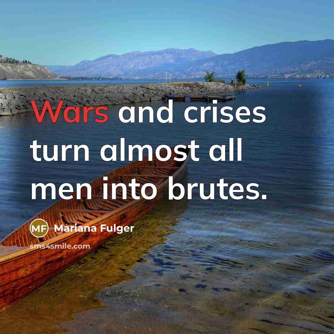 “Wars and crises turn almost all men into brutes.” quote by Mariana Fulger