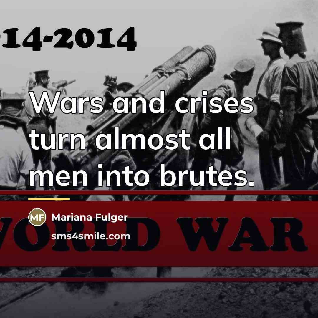 “Wars and crises turn almost all men into brutes.…” quote by Mariana Fulger
