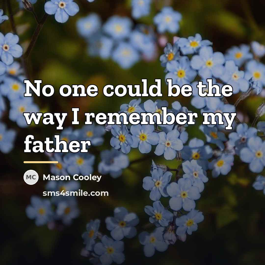 “No one could be the way I remember my father…” quote by Mason Cooley