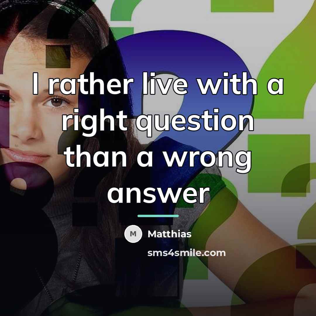 “I rather live with a right question than a wrong…” quote by Matthias