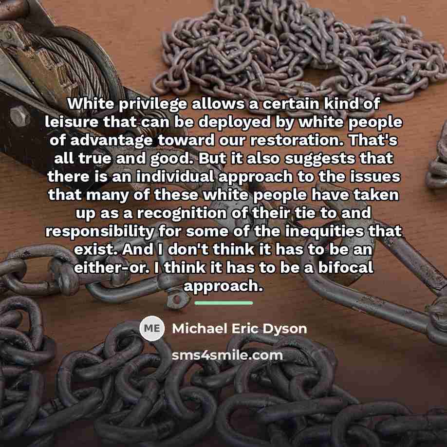 “White privilege allows a certain kind of leisure that can…” quote by Michael Eric Dyson