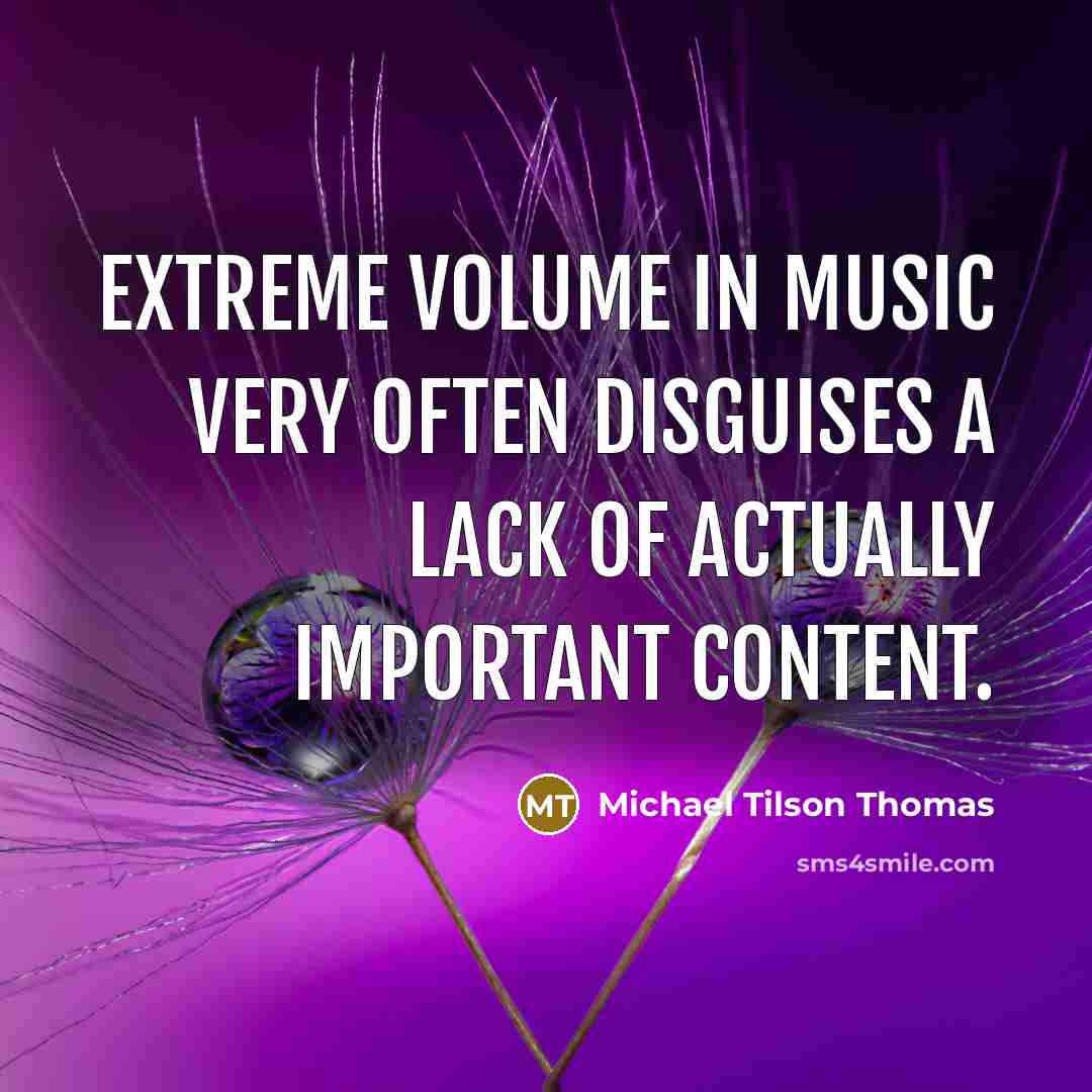 “Extreme volume in music very often disguises a lack of…” quote by Michael Tilson Thomas