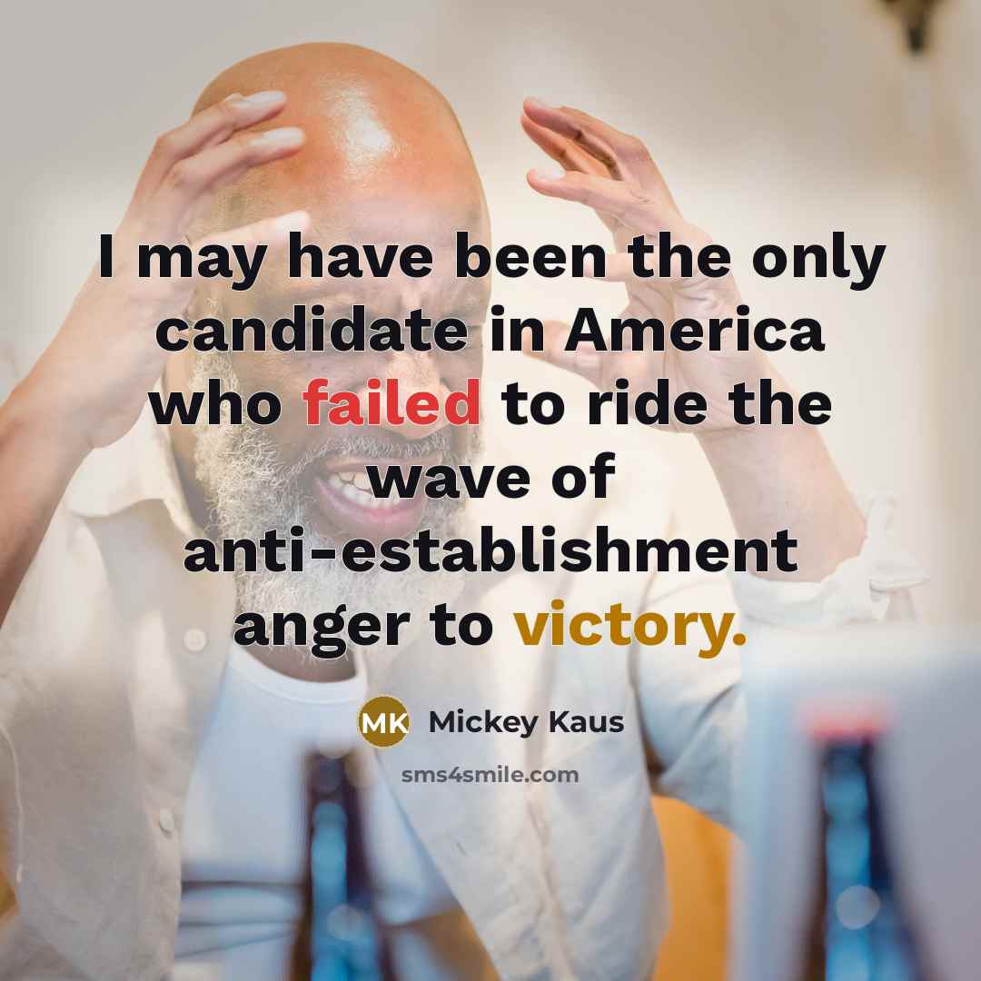 “I may have been the only candidate in America who…” quote by Mickey Kaus