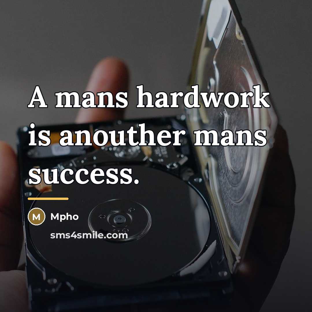 “A mans hardwork is anouther mans success.…” quote by Mpho