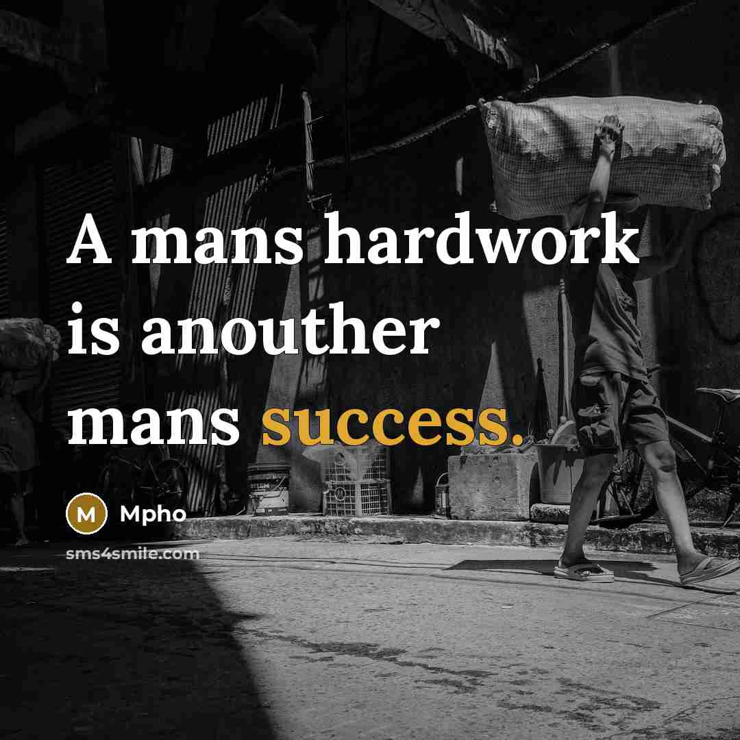“A mans hardwork is anouther mans success.” quote by Mpho