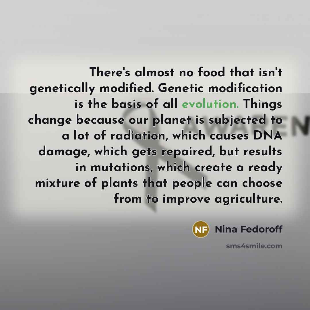 “There's almost no food that isn't genetically modified. Genetic modification…” quote by Nina Fedoroff