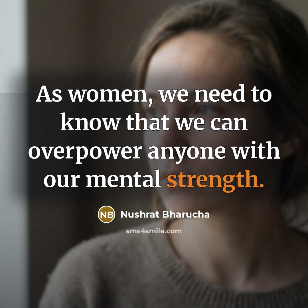 “As women, we need to know that we can overpower…” quote by Nushrat Bharucha