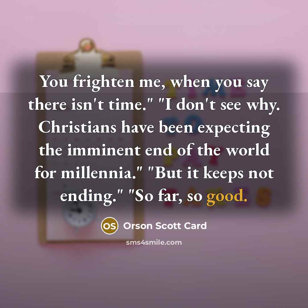 “You frighten me, when you say there isn't time." "I…” quote by Orson Scott Card