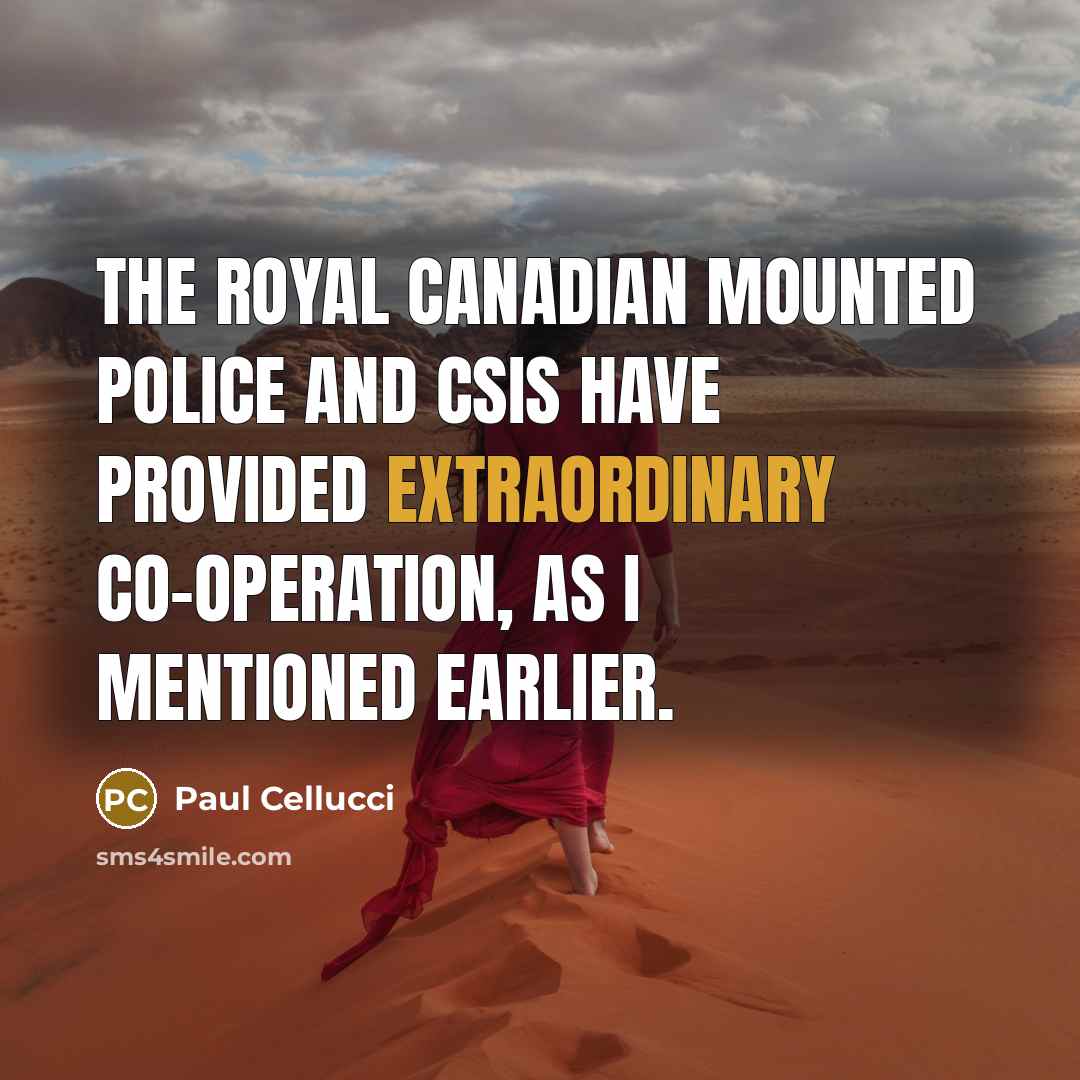 “The Royal Canadian Mounted Police and CSIS have provided extraordinary…” quote by Paul Cellucci