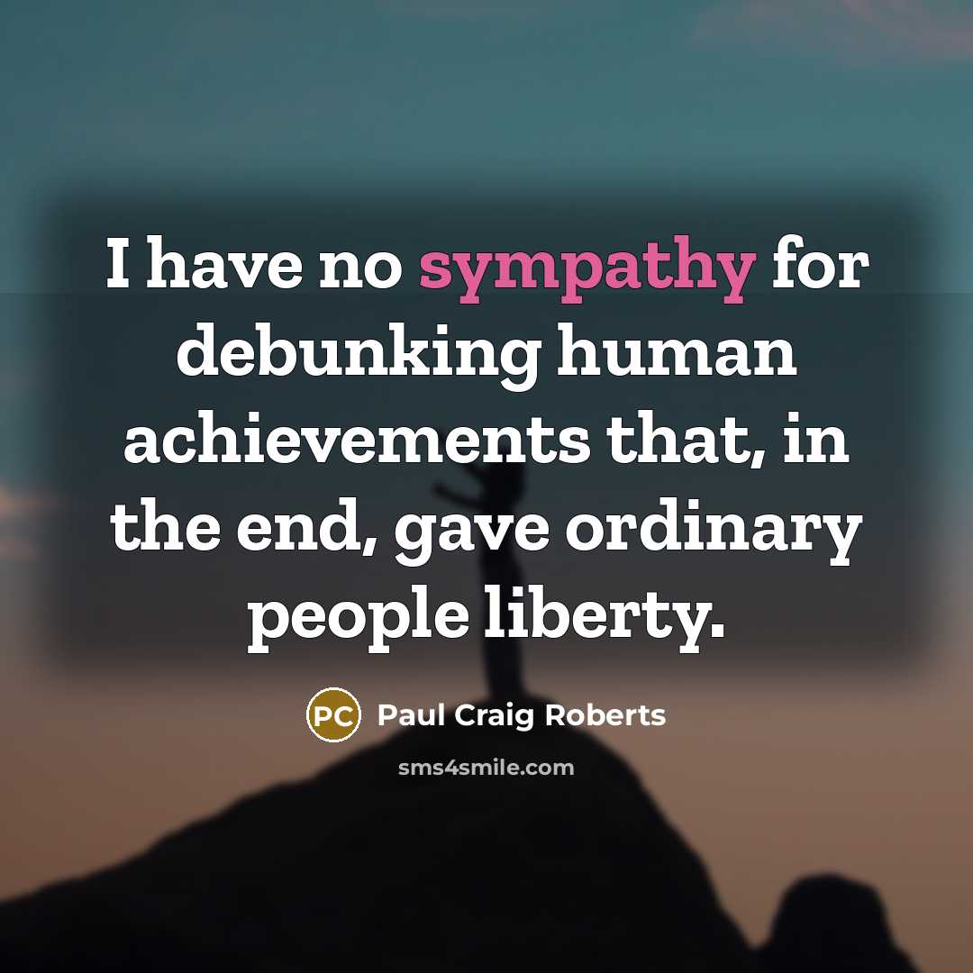 “I have no sympathy for debunking human achievements that, in…” quote by Paul Craig Roberts