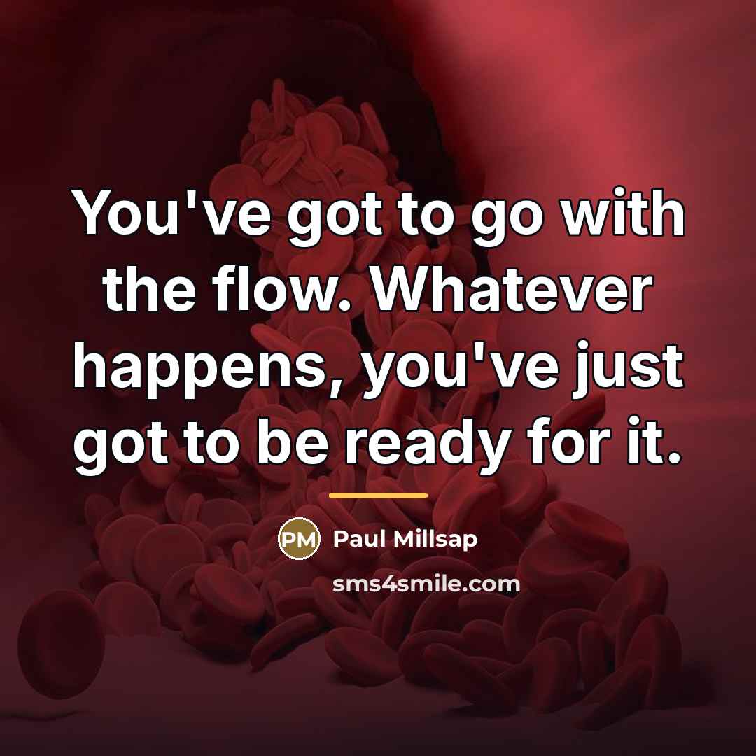 “You've got to go with the flow. Whatever happens, you've…” quote by Paul Millsap