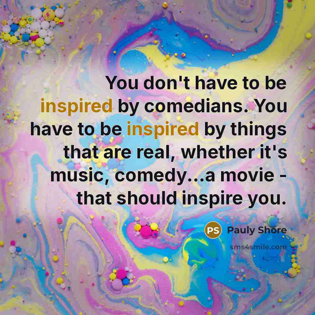 “You don't have to be inspired by comedians. You have…” quote by Pauly Shore