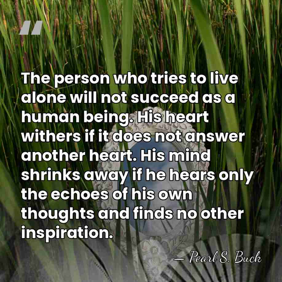 The person who tries to live alone will not succeed as a&hellip; - Pearl S. Buck