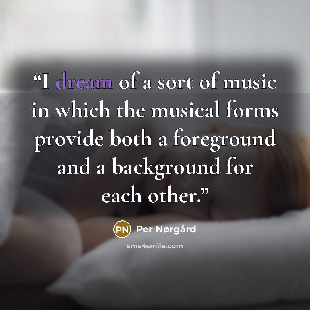 “I dream of a sort of music in which the musical forms provide both a foreground and a background for each other.” quote by Per Nørgård