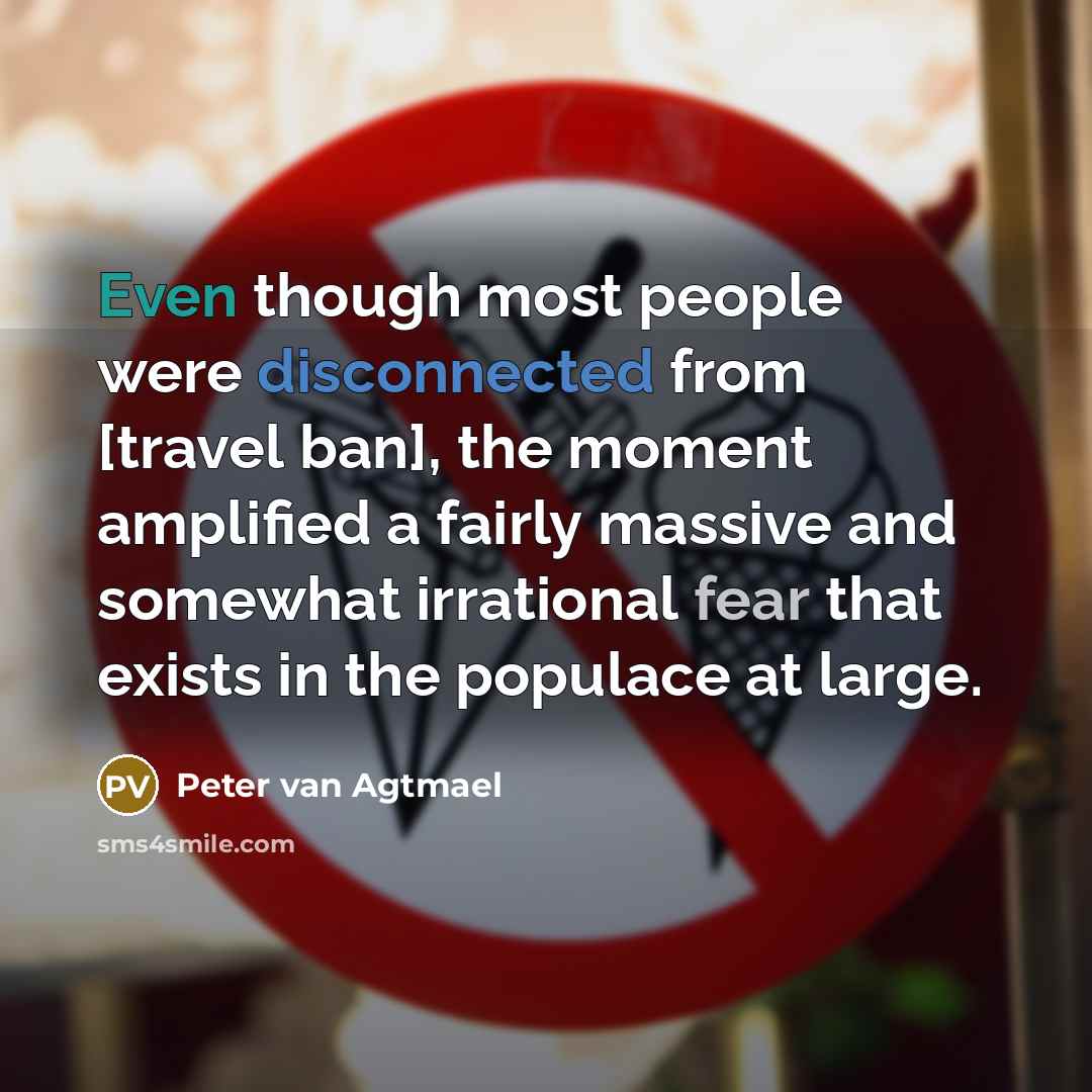 “Even though most people were disconnected from [travel ban], the moment amplified a fairly massive and somewhat irrational fear that exists in the populace at large.” quote by Peter van Agtmael