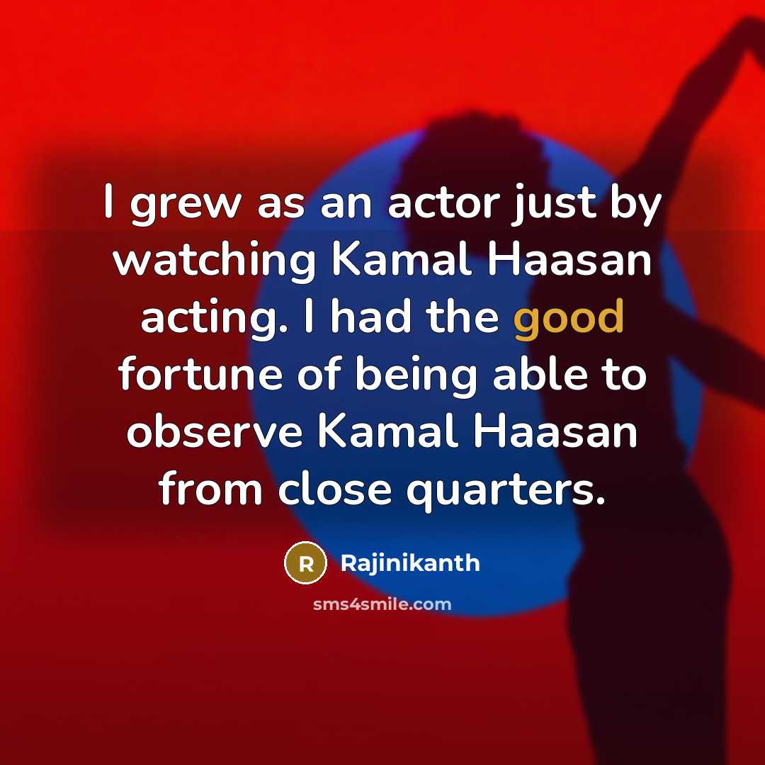 “I grew as an actor just by watching Kamal Haasan…” quote by Rajinikanth
