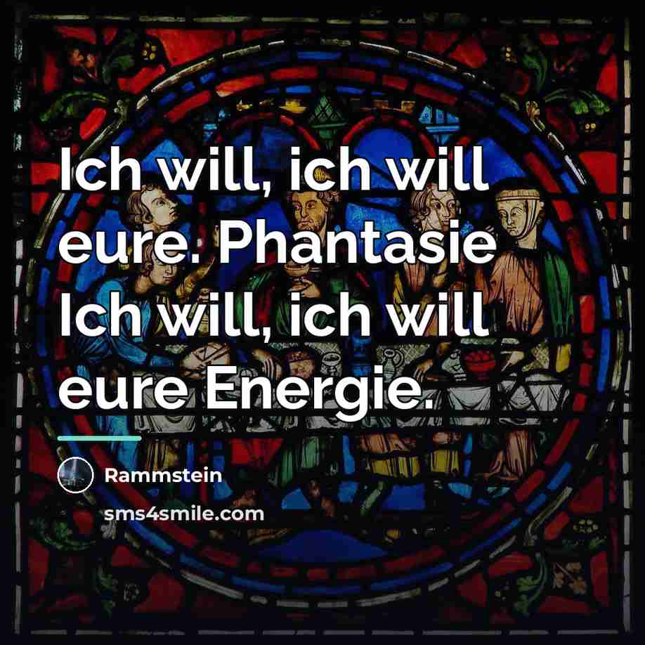 “Ich will, ich will eure. Phantasie Ich will, ich will…” quote by Rammstein