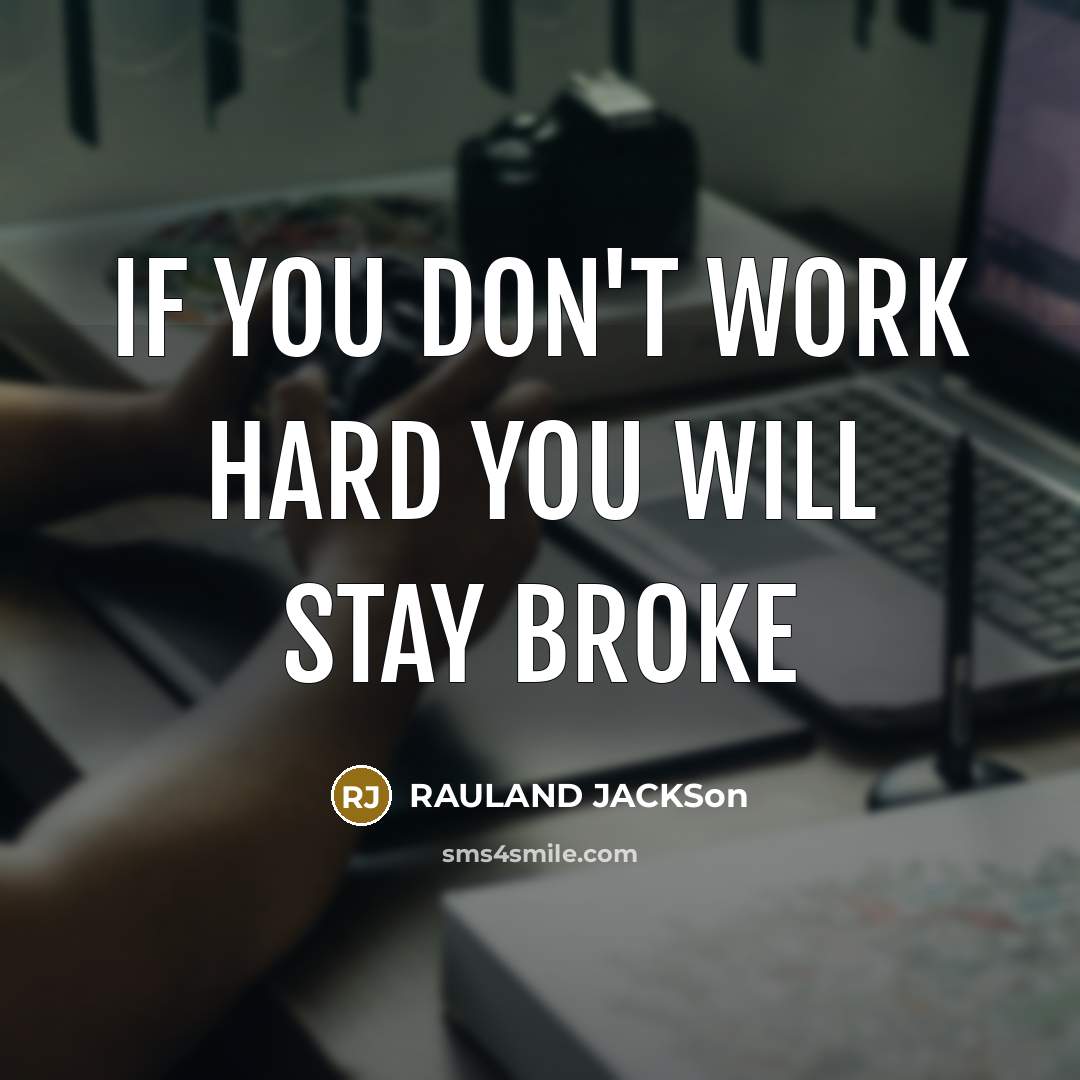 “IF you don't work hard you will stay broke…” quote by Rauland Jackson