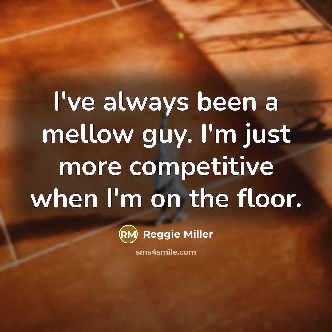 “I've always been a mellow guy. I'm just more competitive…” quote by Reggie Miller