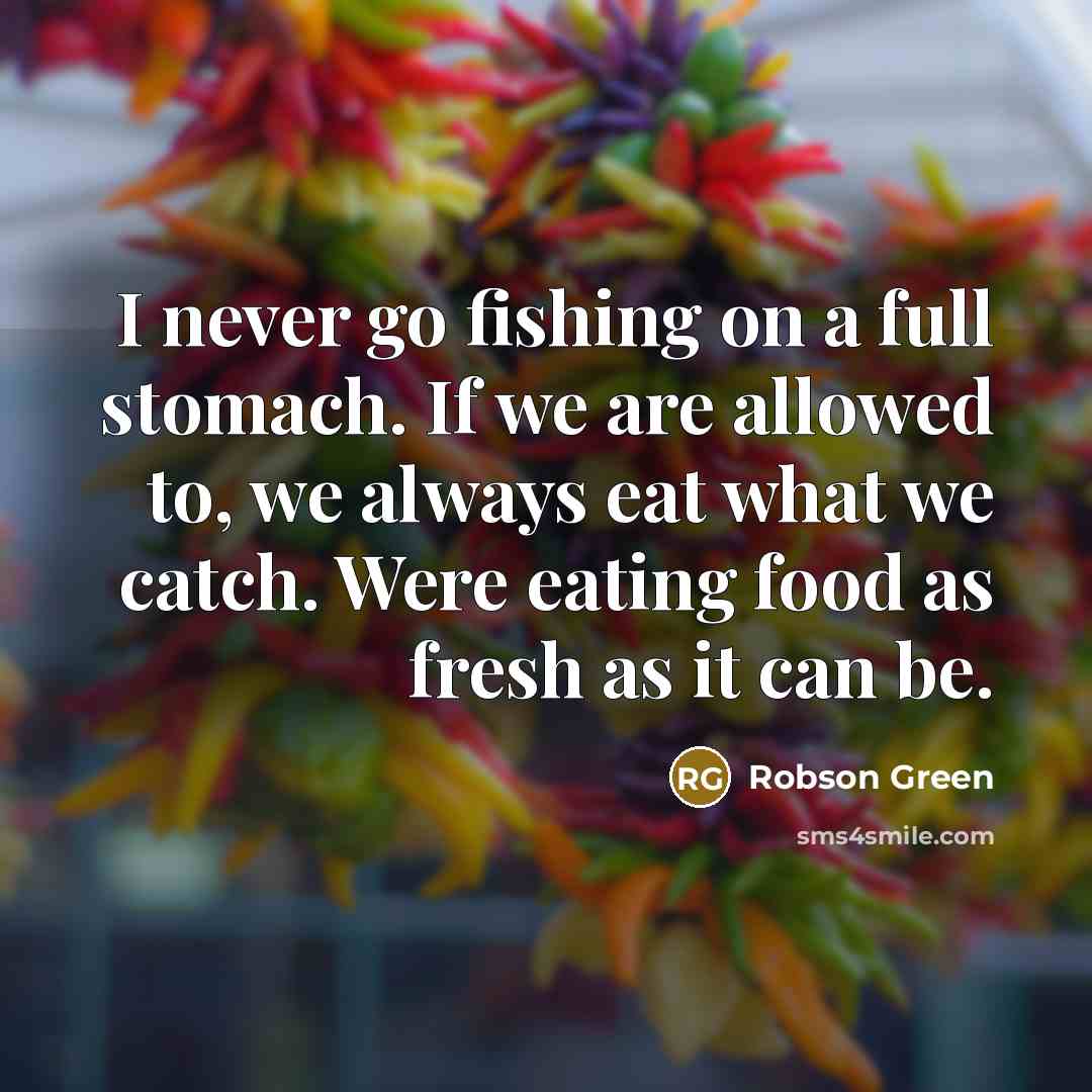 “I never go fishing on a full stomach. If we…” quote by Robson Green