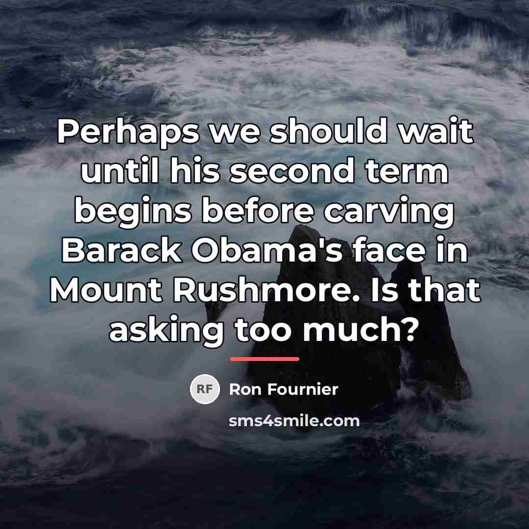 “Perhaps we should wait until his second term begins before…” quote by Ron Fournier