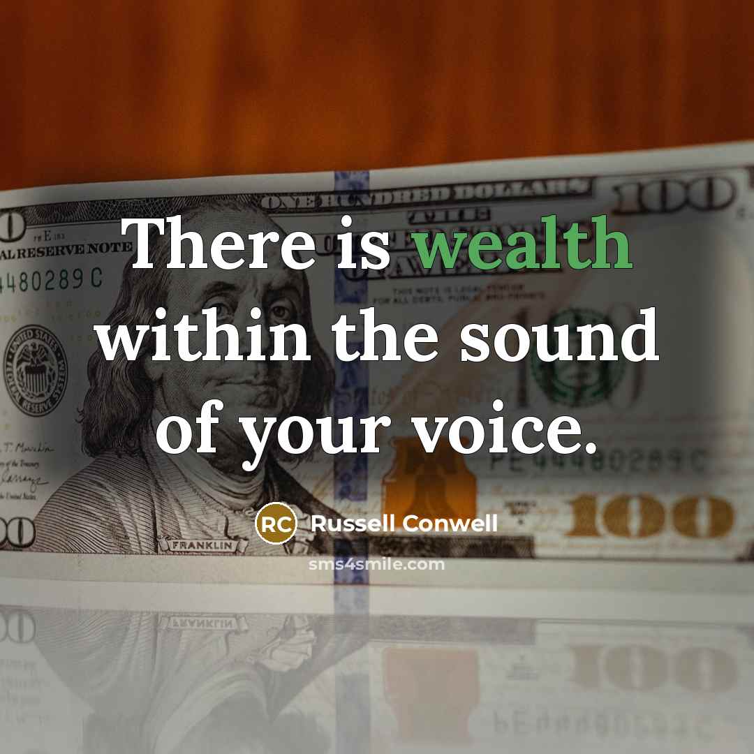 “There is wealth within the sound of your voice.…” quote by Russell Conwell