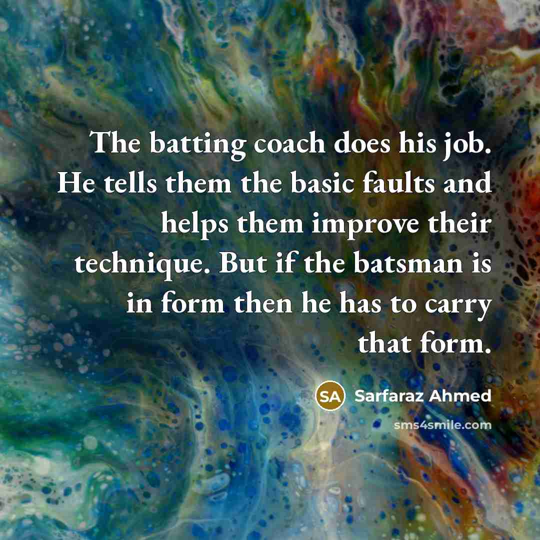 “The batting coach does his job. He tells them the…” quote by Sarfaraz Ahmed