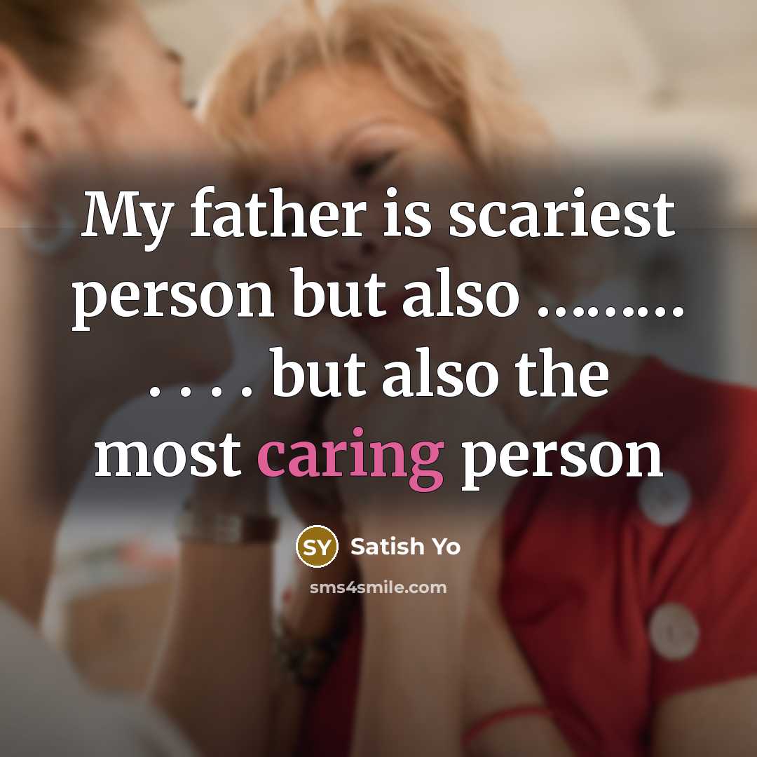 “My father is scariest person but also ……… . . . . but also the most caring person” quote by Satish Yo