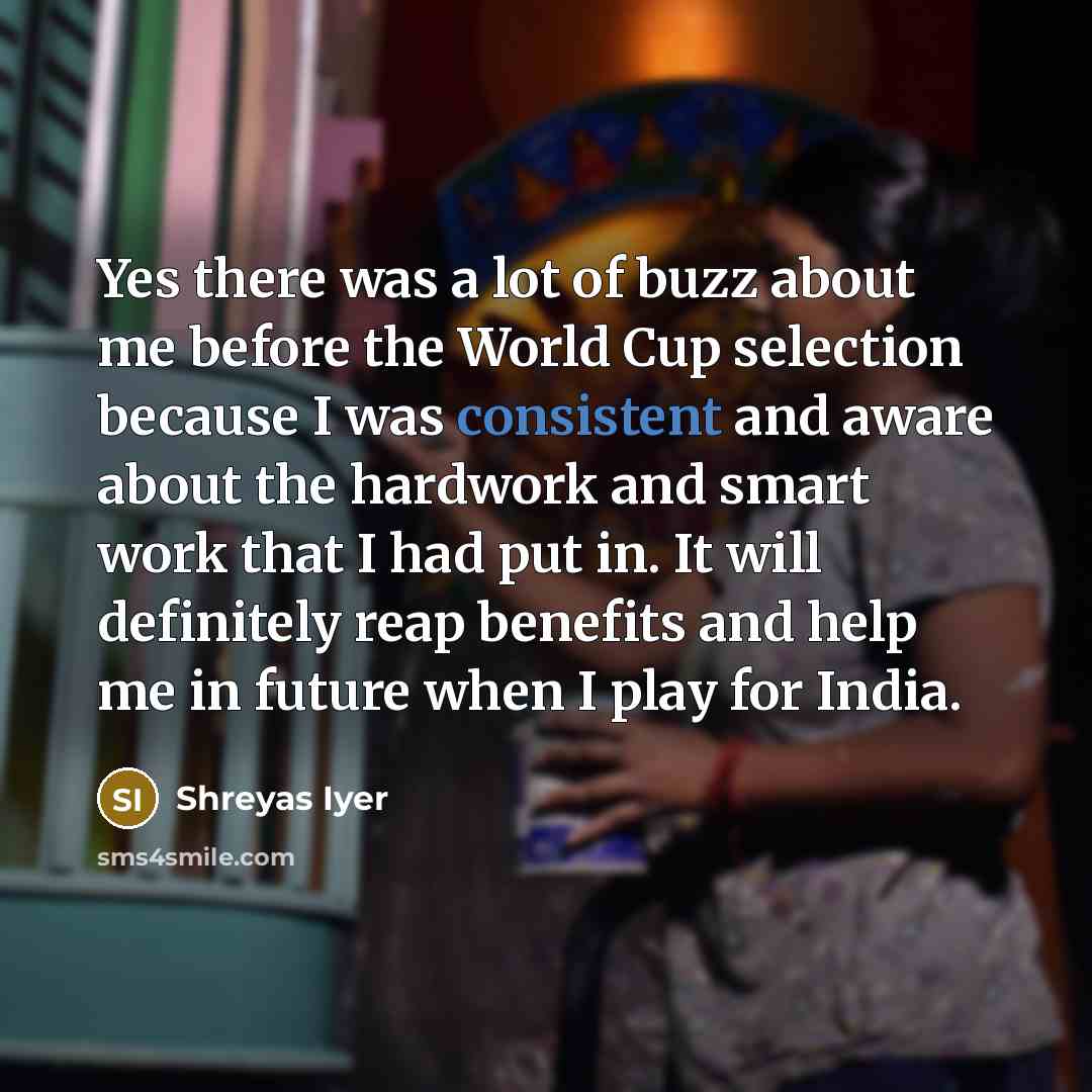 “Yes there was a lot of buzz about me before…” quote by Shreyas Iyer
