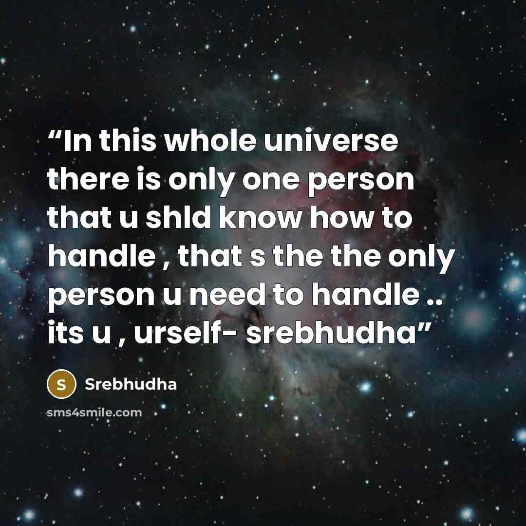 “In this whole universe there is only one person that u shld know how to handle , that s the the only person u need to handle .. its u , urself- srebhudha” quote by Srebhudha