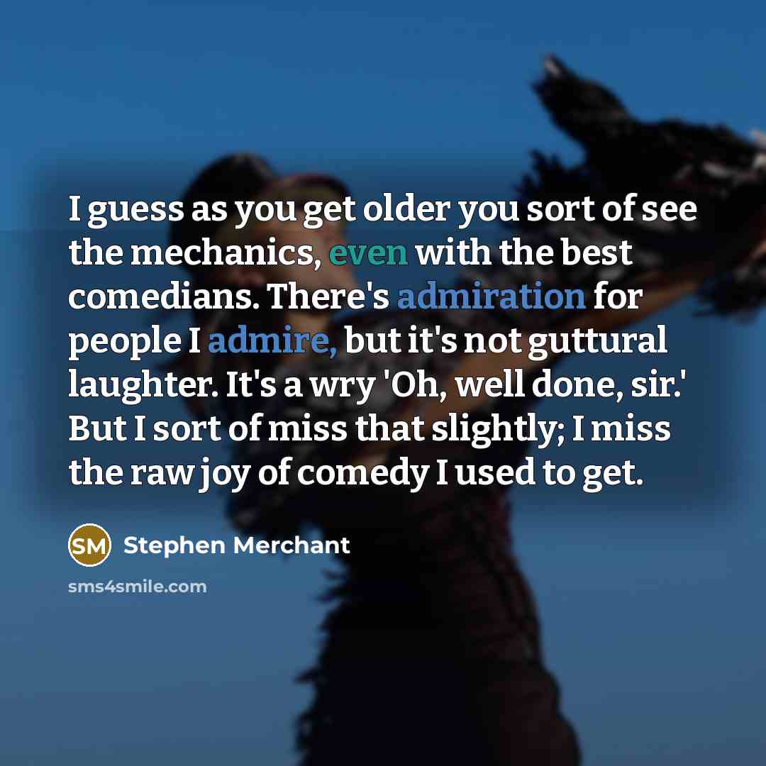 “I guess as you get older you sort of see…” quote by Stephen Merchant