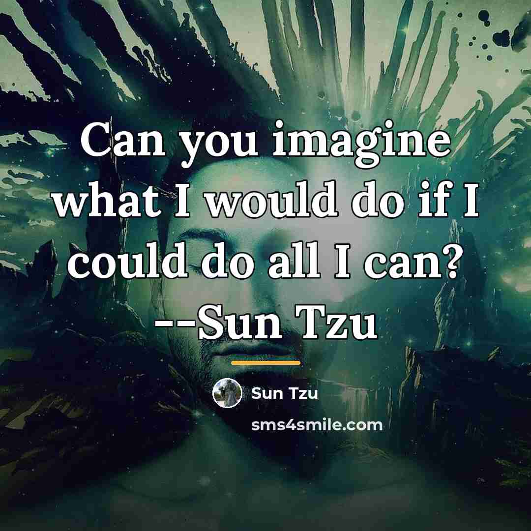 “Can you imagine what I would do if I could…” quote by Sun Tzu