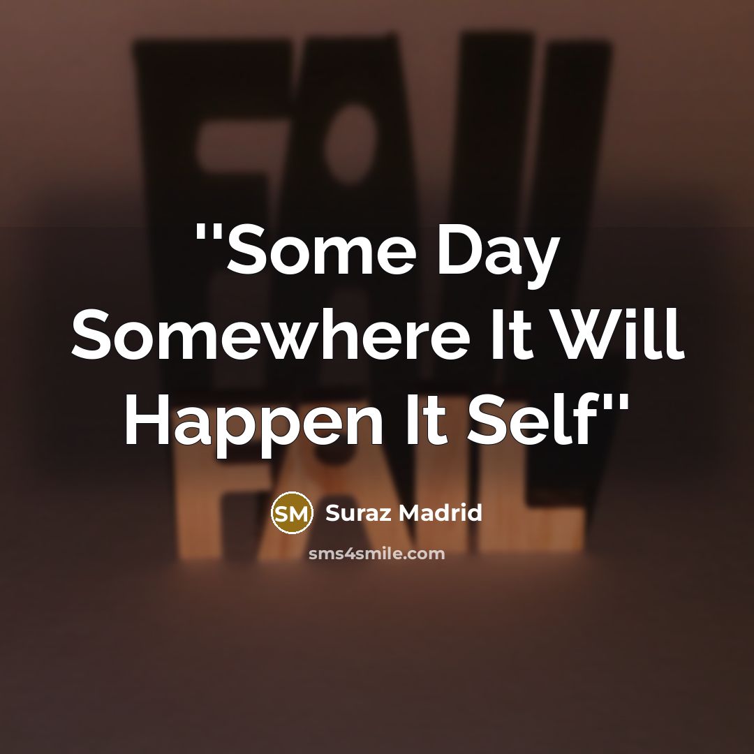“''Some Day Somewhere It Will Happen It Self''” quote by Suraz Madrid