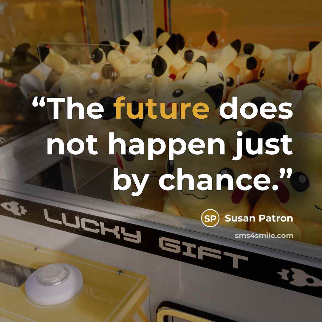 “The future does not happen just by chance.” quote by Susan Patron