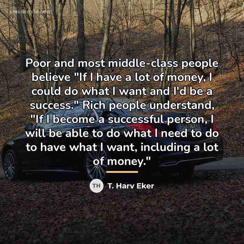 “Poor and most middle-class people believe "If I have a…” quote by T. Harv Eker