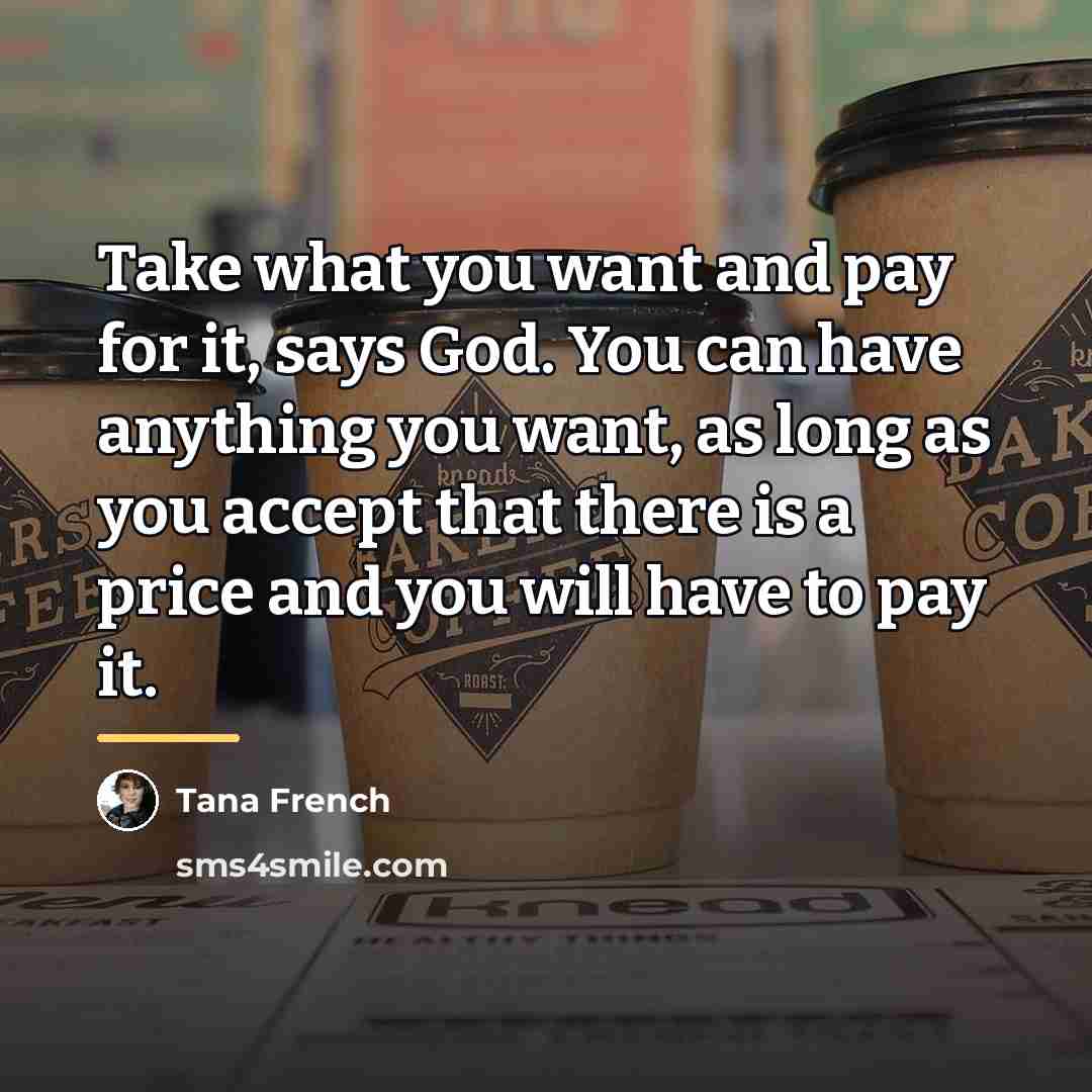 “Take what you want and pay for it, says God.…” quote by Tana French