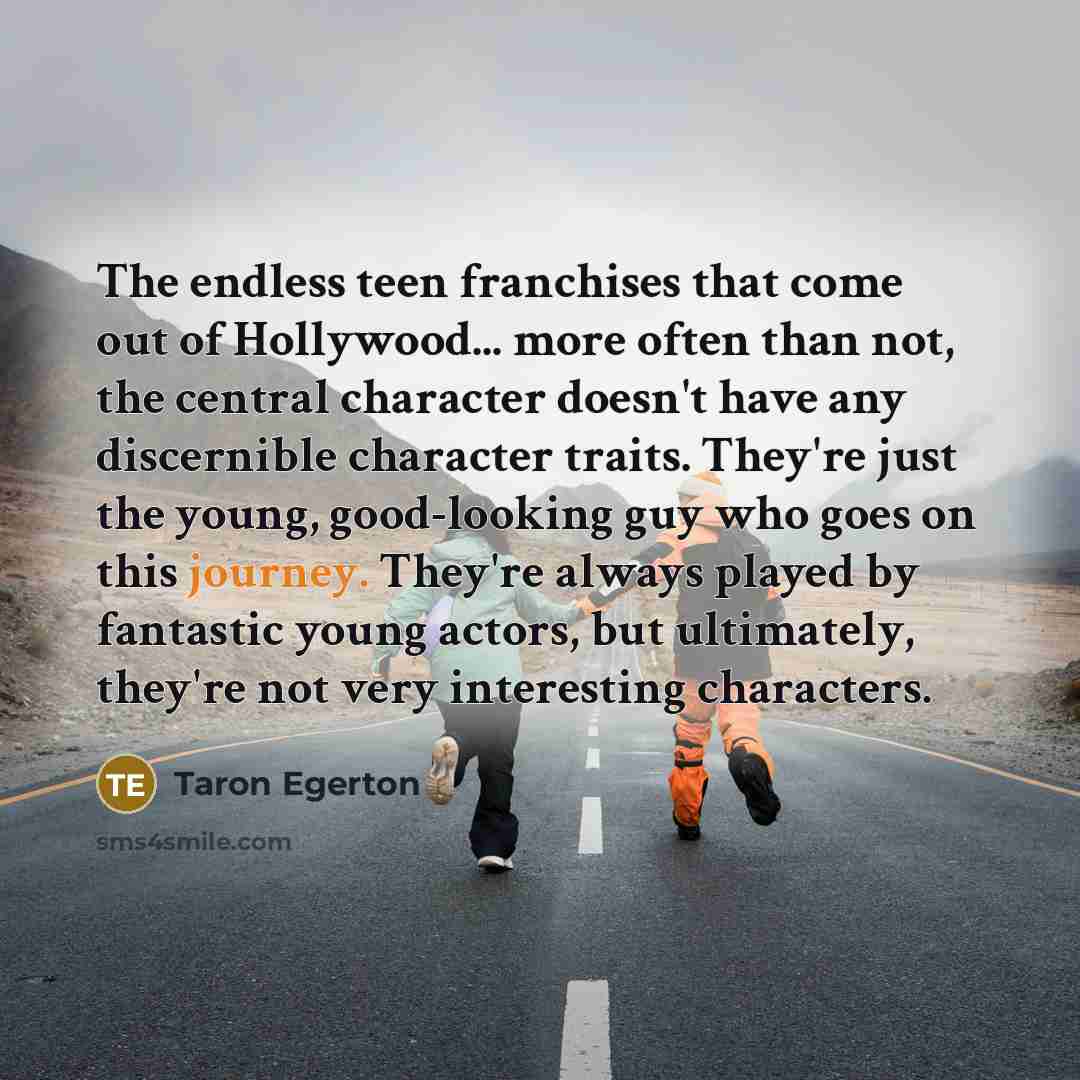 “The endless teen franchises that come out of Hollywood... more…” quote by Taron Egerton