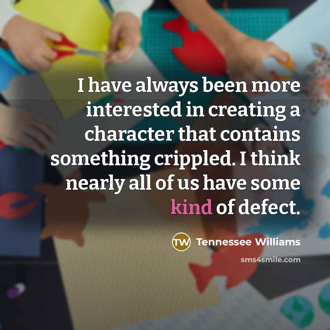 “I have always been more interested in creating a character…” quote by Tennessee Williams