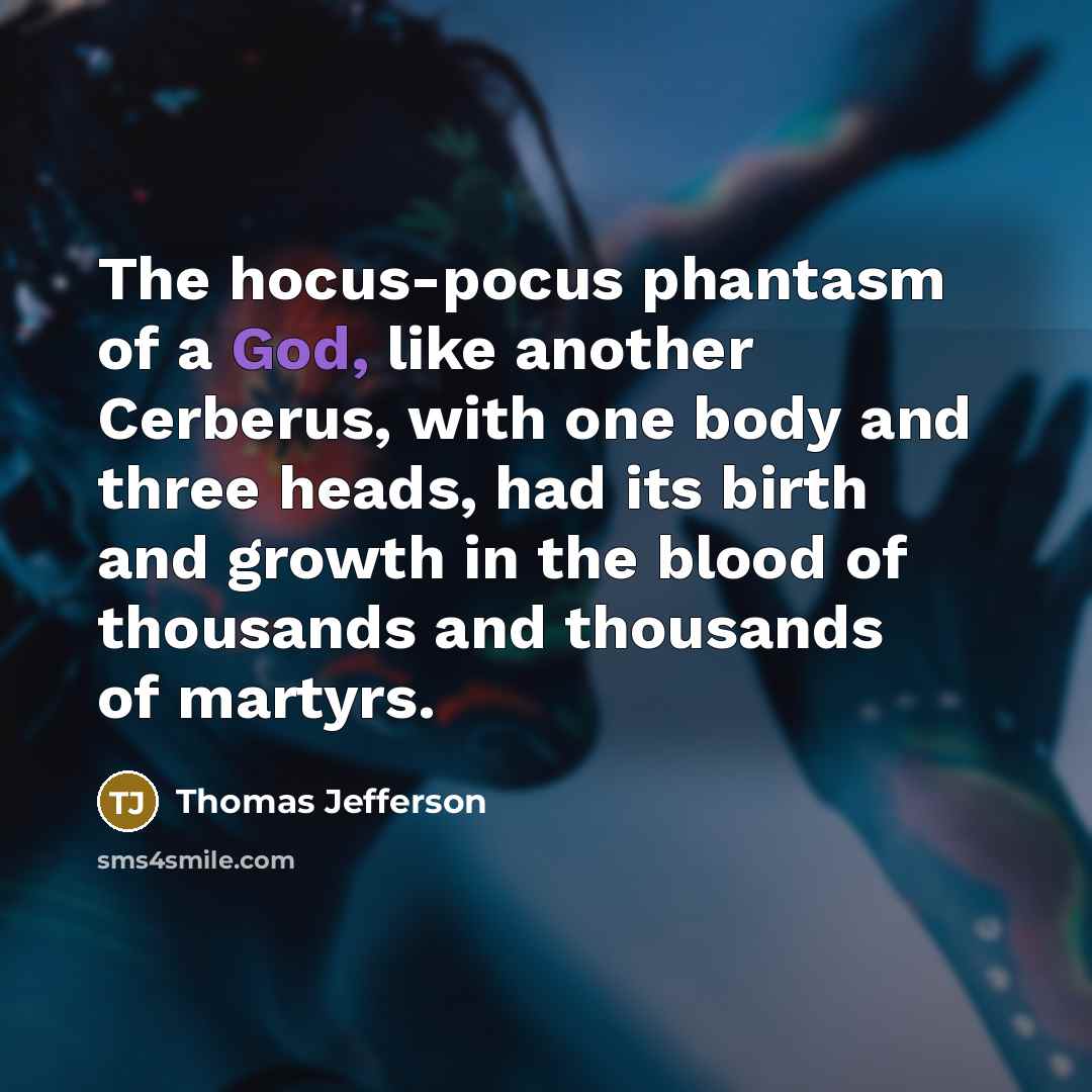 “The hocus-pocus phantasm of a God, like another Cerberus, with…” quote by Thomas Jefferson