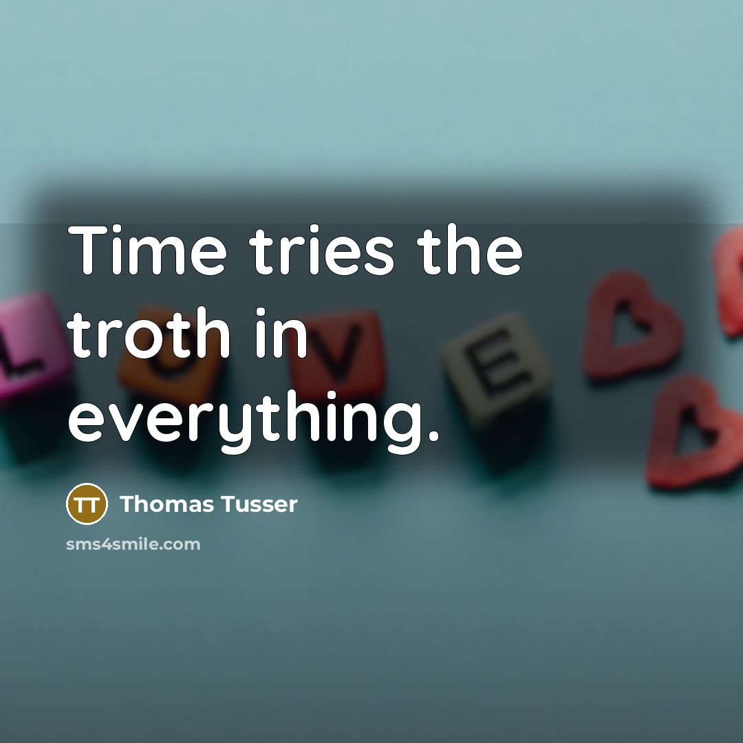“Time tries the troth in everything.…” quote by Thomas Tusser