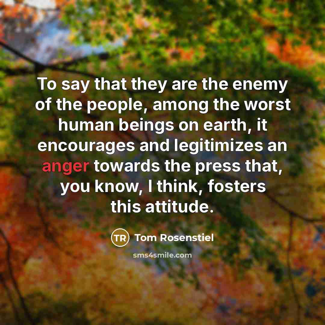 “To say that they are the enemy of the people,…” quote by Tom Rosenstiel
