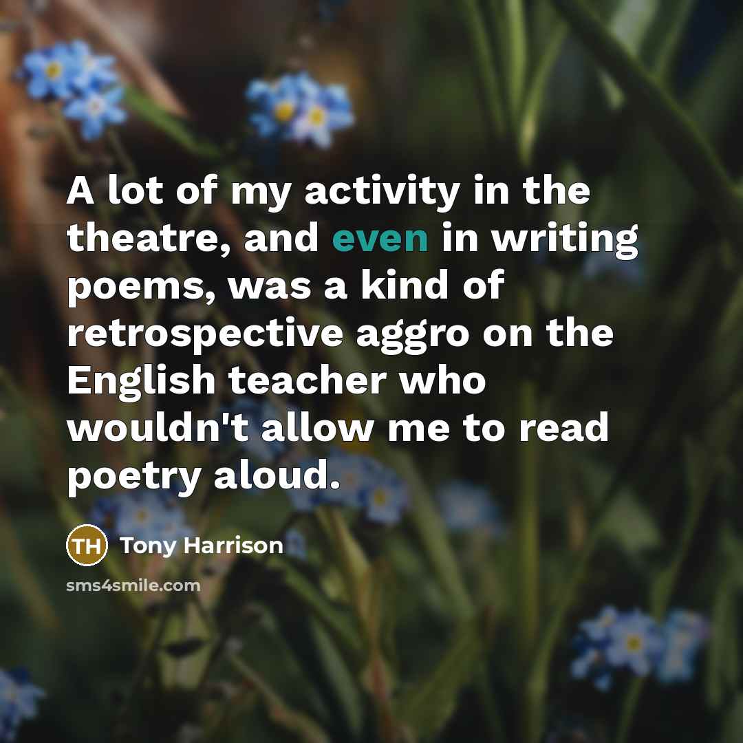“A lot of my activity in the theatre, and even…” quote by Tony Harrison