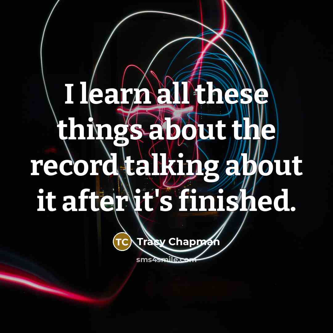 “I learn all these things about the record talking about…” quote by Tracy Chapman
