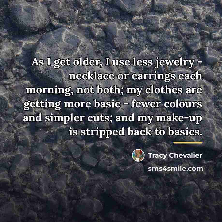 “As I get older, I use less jewelry - necklace…” quote by Tracy Chevalier