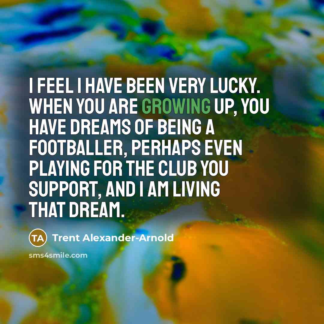 “I feel I have been very lucky. When you are…” quote by Trent Alexander-Arnold