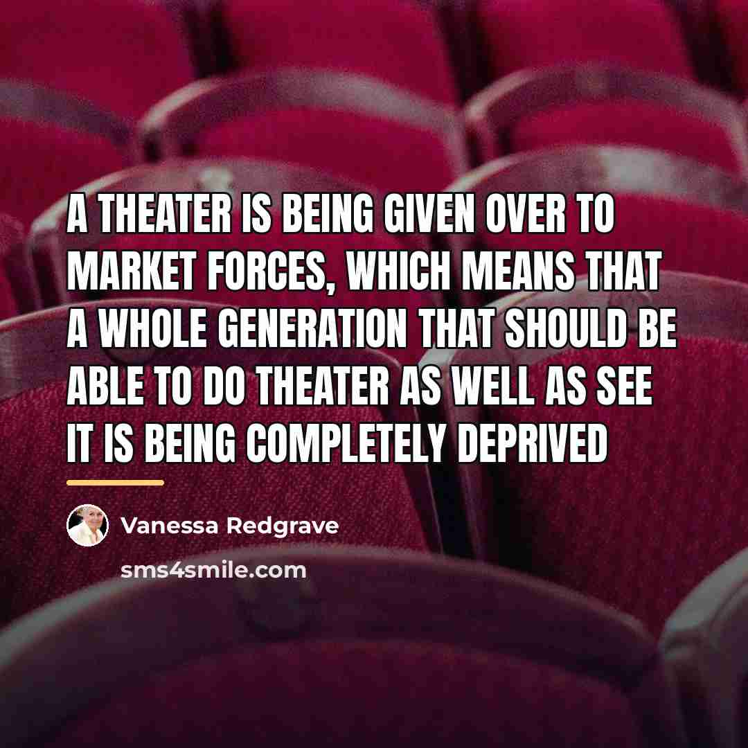“A theater is being given over to market forces, which…” quote by Vanessa Redgrave