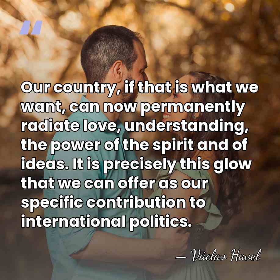 Our country, if that is what we want, can now permanently radiate&hellip; - Vaclav Havel