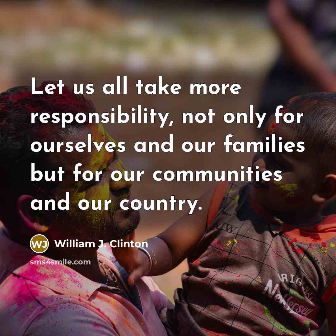 “Let us all take more responsibility, not only for ourselves…” quote by William J. Clinton